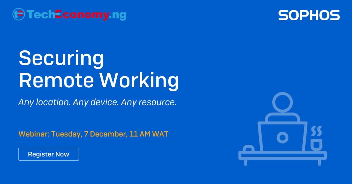Sophos partners TechEconomy.ng to host Webinar on ‘Securing Remote Working’ in Nigeria