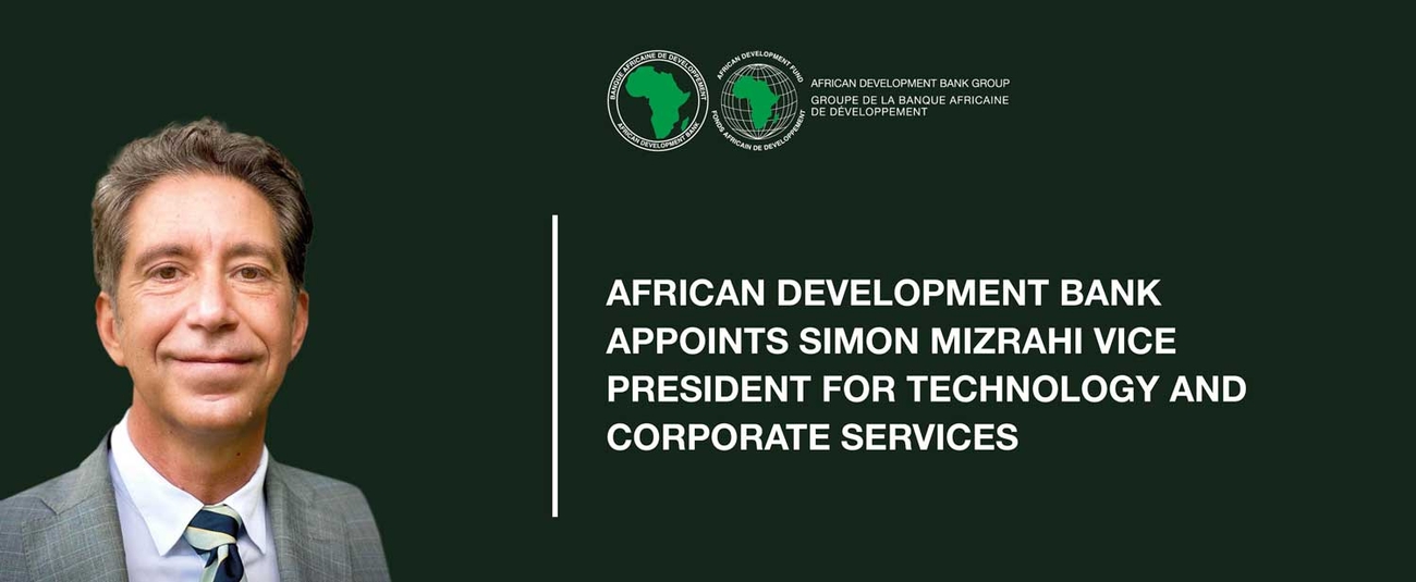 Simon Mizrahi AfDB Appoints Simon Mizrahi Vice President for Technology and Corporate Services The African Development Bank (AfDB) has appointed Simon Mizrahi, a British national, Vice President for its Technology and Corporate Services Complex, with effect from the 1st of April 2023. Before his new appointment, Mizrahi served as Acting Vice President for the complex, doubling as Director for the Bank’s Development Impact and Results Department. He is a seasoned senior executive with more than thirty years of experience in exercising strategic leadership on development operations and policies. His AfDB voyage Since joining the AfDB Mizrahi has acquired an in-depth understanding of the institution’s business needs, its operating environment, and its corporate governance. He also has extensive experience leading complex corporate reforms. In 2019, Mizrahi played a key role in the Bank’s proposal for a seventh general capital increase, which produced $115 billion in additional capital—the largest increase in its history. The same year, he elaborated the Bank’s Quality Assurance Plan and established the Operations Academy, the institution’s first formal program to train operational staff as a means of improving the quality and impact of Bank operations. Mizrahi is also responsible for promoting transparency and accountability across the African Development Bank. In 2022, Publish What You Fund, the global campaign for aid and development transparency, named the African Development Bank the most transparent development organisation in the world. It ranked its Sovereign Portfolio first out of 50 global development institutions in its Aid Transparency Index with a top score of 98.5. Prior to the AfDB Before joining the African Development Bank, Mizrahi worked at the Organisation for Economic Co-operation and Development as Deputy Head for Aid Effectiveness. He authored the Paris Declaration on Aid Effectiveness and the Accra Agenda for Action, two landmark agreements adopted by 110 countries and organizations across the world. Before this, he was a country director for Médecins du Monde in Rwanda and Nicaragua, from 1994 to 1996. Mizrahi has a deep, first- hand understanding of Africa’s development challenges. He has operated in eight African countries, and in 1994, was Head of Operations for Urgence Rwanda, a coalition of non-governmental organizations that delivered humanitarian assistance to Rwanda and Goma in the Democratic Republic of Congo, in the immediate aftermath of the genocide. Mizrahi began his professional career in the financial industry in London. Throughout his career, he has demonstrated a strong capacity for thought leadership, strategic decision-making, and delivery of bottom-line results. He has published extensively on issues central to the development agenda, especially development impact, climate change, corporate performance, and development effectiveness. Mizrahi holds a Master of Philosophy degree in politics and international relations from the University of Cambridge (1991) and a master’s degree in political science from the Institut d’Études Politiques de Paris (1990). Remarks Commenting on his appointment, Mizrahi said: “I am deeply honored that Dr Adesina has appointed me to this position. I see it as an extraordinary opportunity to contribute to the African Development Bank’s corporate priorities and promote Africa’s premier development organization.” Dr. Akinwumi A. Adesina, President of the African Development Bank Group, said: “I am pleased to appoint Mr. Simon Mizrahi into this new role of Vice President for Technology and Corporate Services Complex, where he will lead the drive to fully digitalize the Bank and deploy big data analytics, robotics, machine learning, and other IT tools. “He will drive the Bank’s Real Estate Strategy and oversee the formulation and implementation of its policies and controls on asset management and information technology systems. Simon will also ensure effective and sustained delivery of corporate services, including institutional procurement, language services, cybersecurity, and business continuity.”
